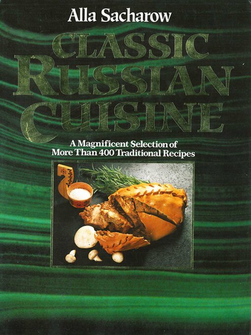 Title details for Classic Russian Cuisine: a Magnificent Selection of More Than 400 Traditional Recipes by Alla Sacharow - Available